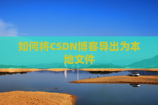 如何将CSDN博客导出为本地文件